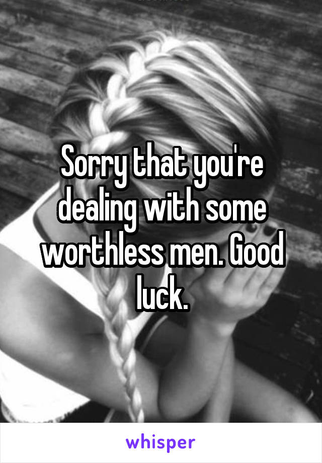 Sorry that you're dealing with some worthless men. Good luck.