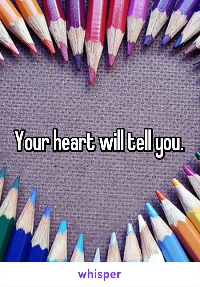 Your heart will tell you. 