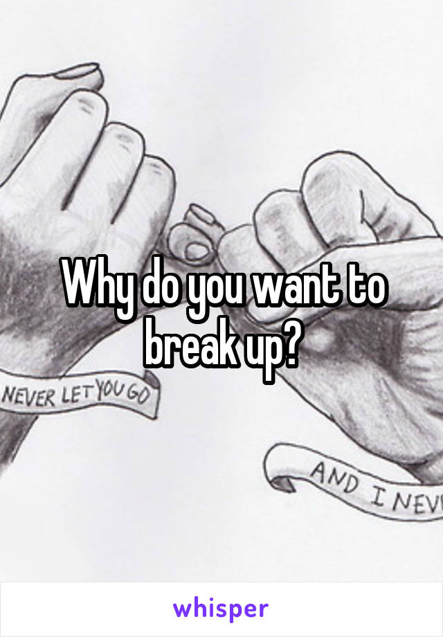 Why do you want to break up?