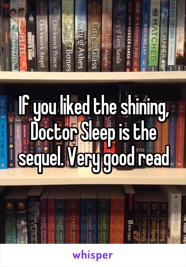 If you liked the shining, Doctor Sleep is the sequel. Very good read