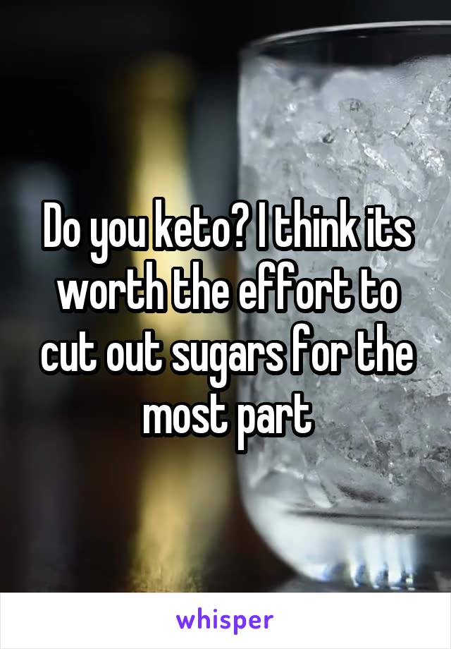 Do you keto? I think its worth the effort to cut out sugars for the most part