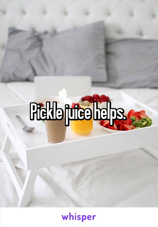Pickle juice helps. 