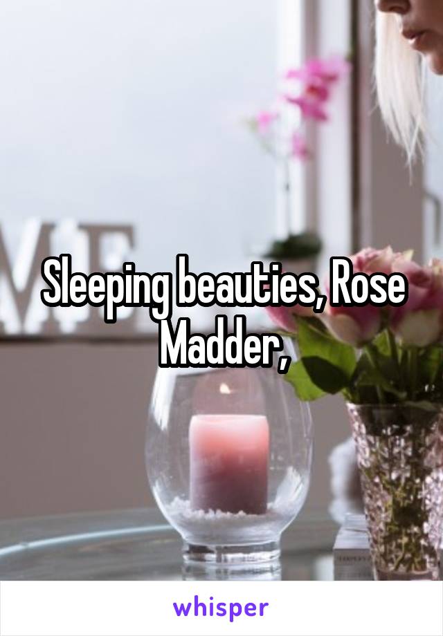 Sleeping beauties, Rose Madder,