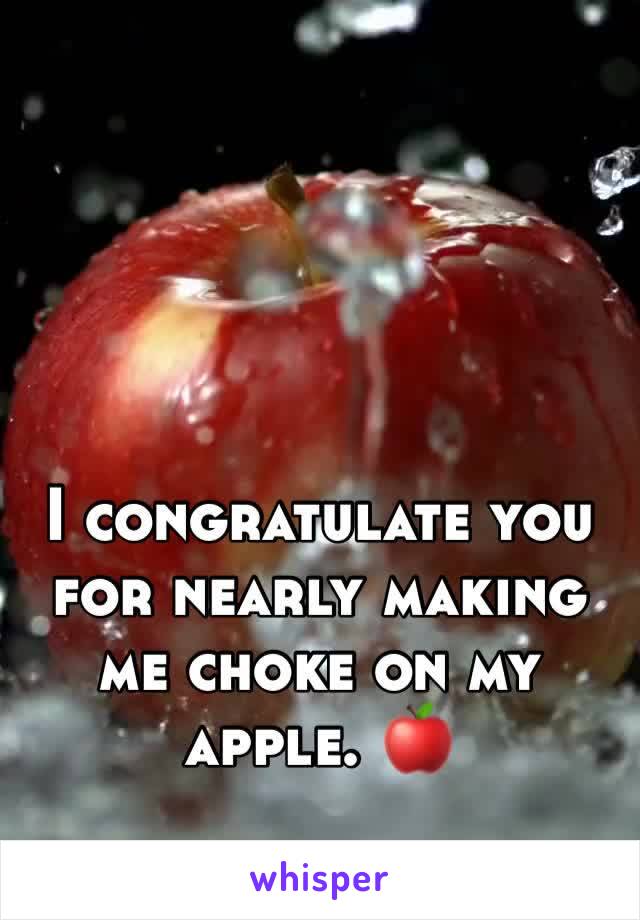 I congratulate you for nearly making me choke on my apple. 🍎