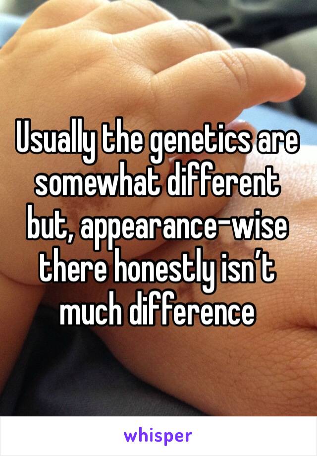 Usually the genetics are somewhat different but, appearance-wise there honestly isn’t much difference