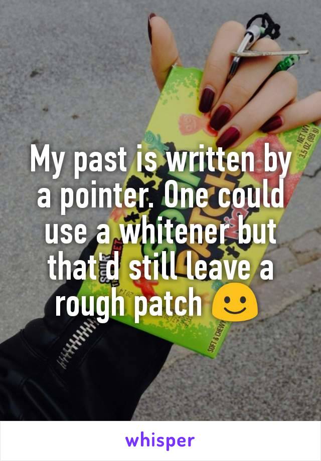 My past is written by a pointer. One could use a whitener but that'd still leave a rough patch ☺ 
