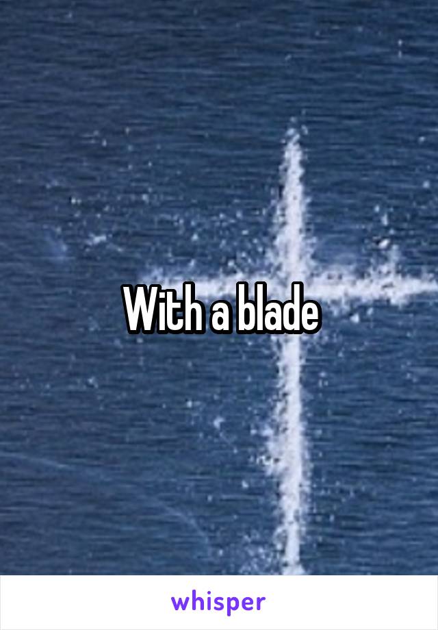 With a blade