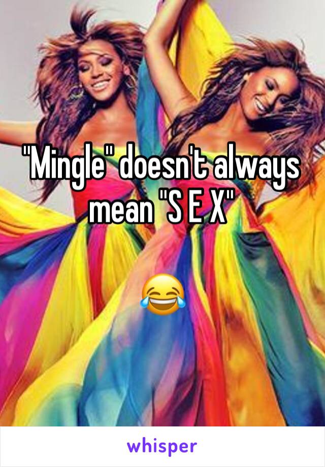 "Mingle" doesn't always mean "S E X"

😂