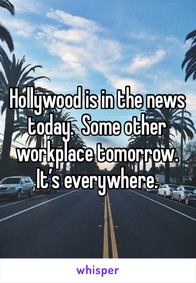 Hollywood is in the news today.  Some other workplace tomorrow.  It’s everywhere.