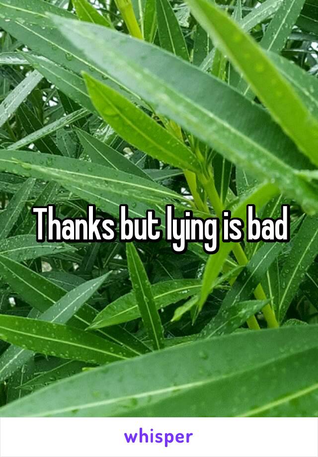 Thanks but lying is bad
