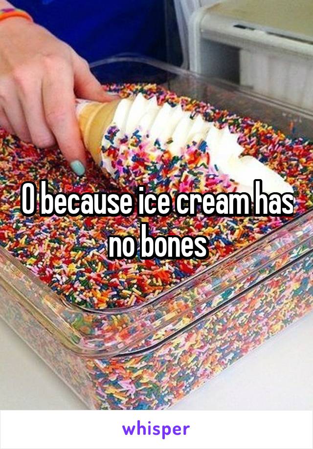 0 because ice cream has no bones