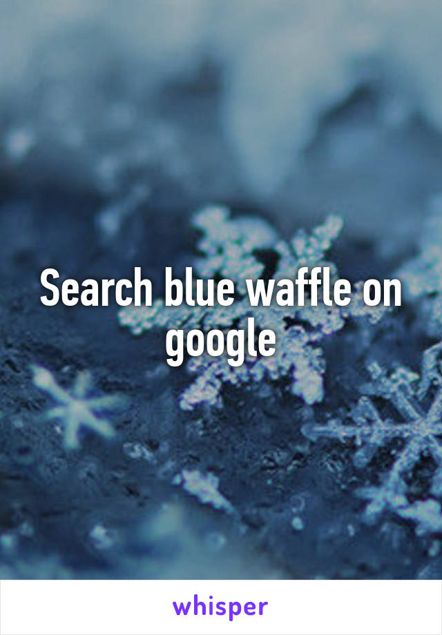 Search blue waffle on google