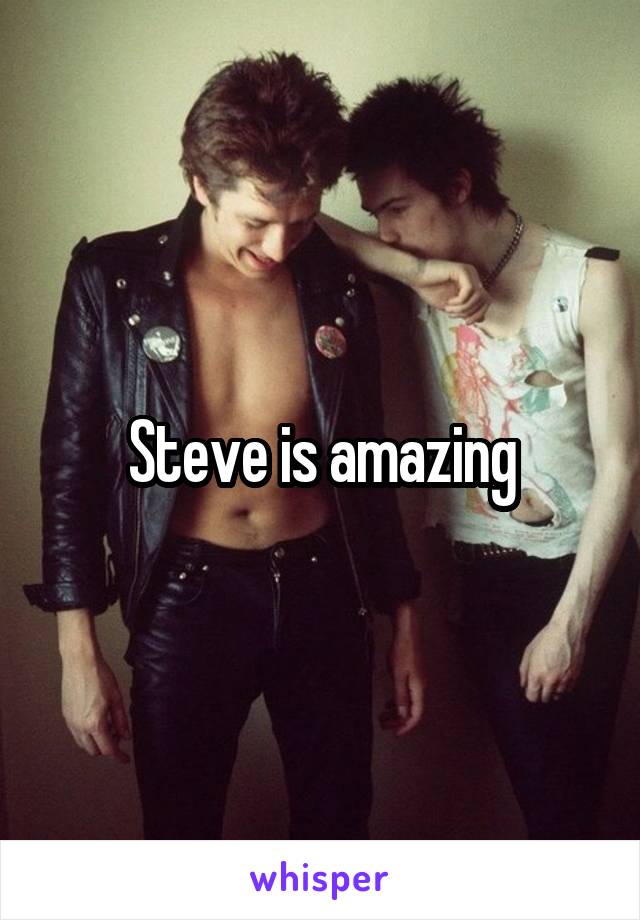 Steve is amazing