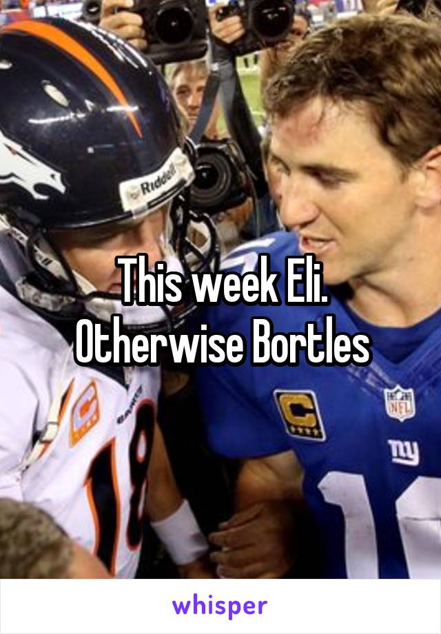 This week Eli. Otherwise Bortles