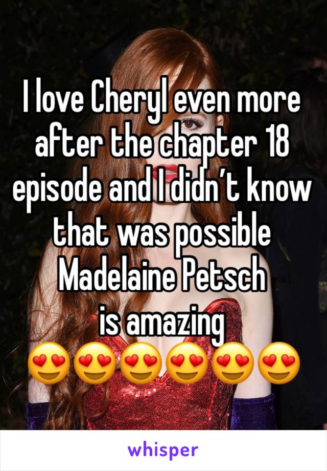 I love Cheryl even more after the chapter 18 episode and I didn’t know that was possible 
Madelaine Petsch is amazing 
😍😍😍😍😍😍