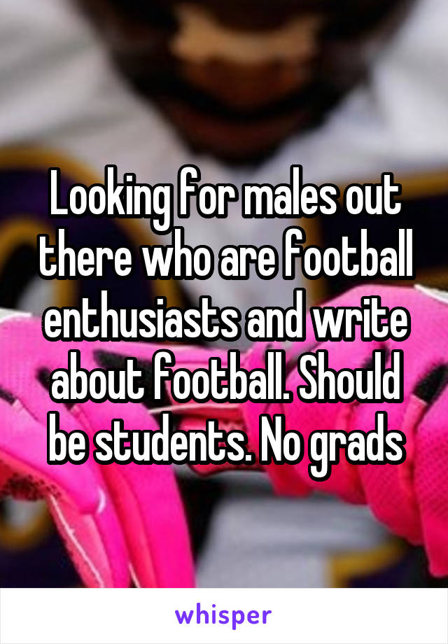 Looking for males out there who are football enthusiasts and write about football. Should be students. No grads