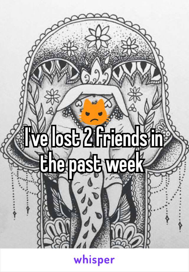 😾
I've lost 2 friends in the past week 