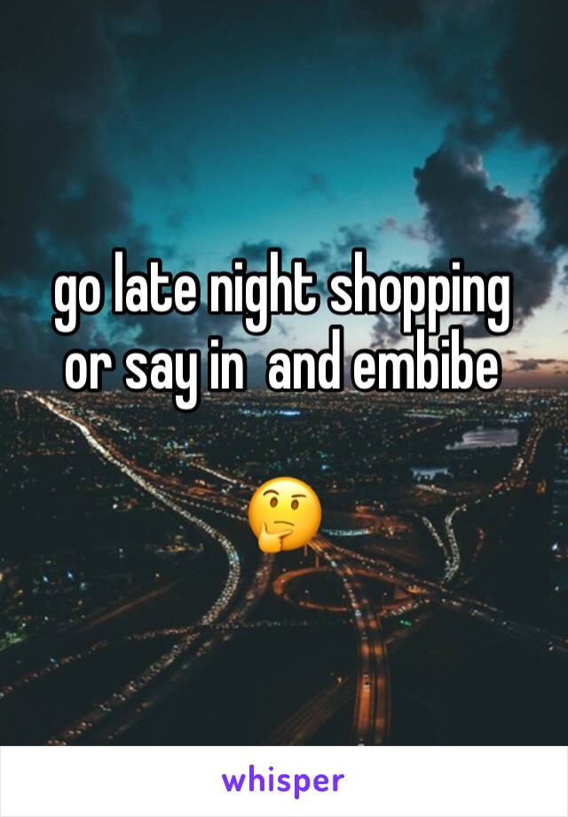 go late night shopping 
or say in  and embibe 

🤔