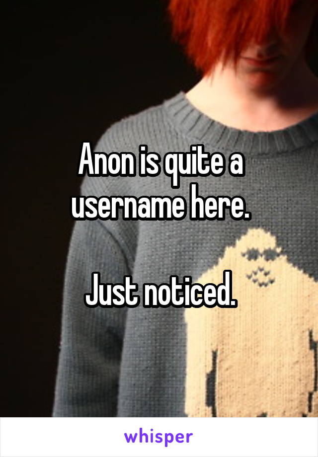 Anon is quite a username here.

Just noticed.
