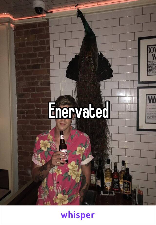 Enervated