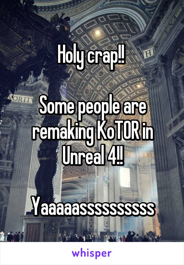 Holy crap!! 

Some people are remaking KoTOR in Unreal 4!!

Yaaaaassssssssss