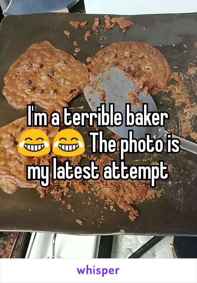 I'm a terrible baker😂😂 The photo is my latest attempt
