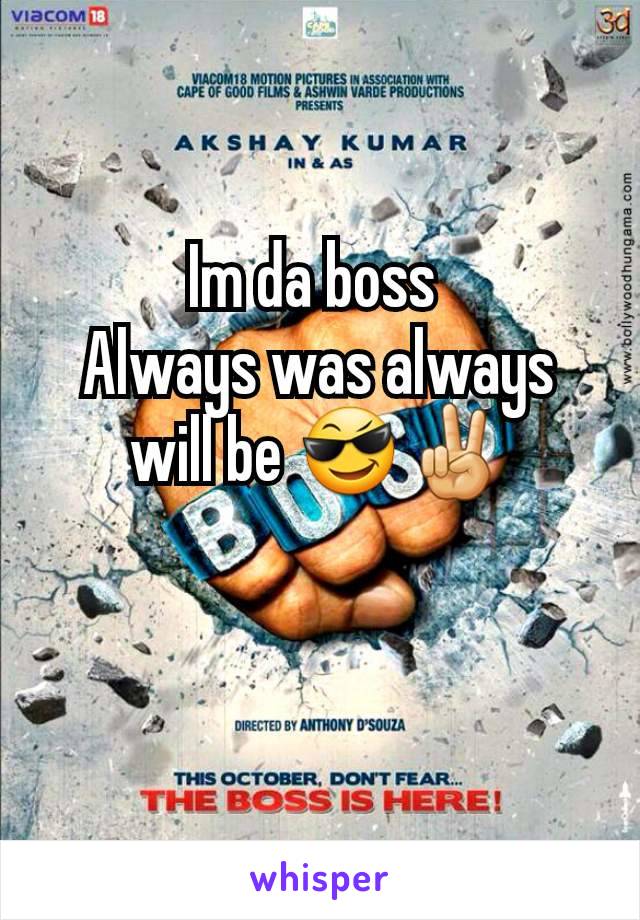 Im da boss 
Always was always will be 😎✌