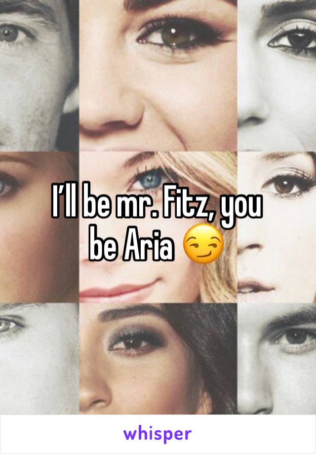 I’ll be mr. Fitz, you be Aria 😏
