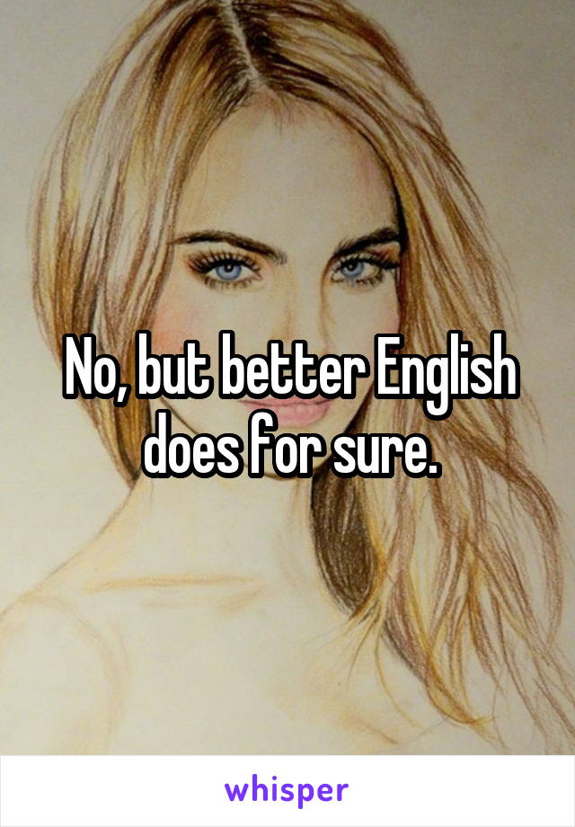 No, but better English does for sure.