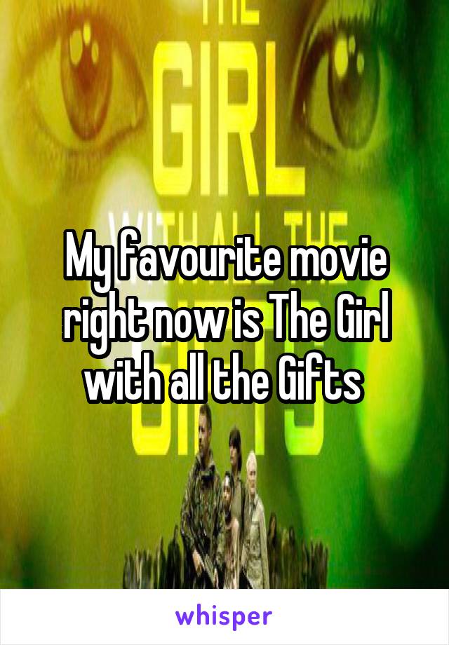 My favourite movie right now is The Girl with all the Gifts 