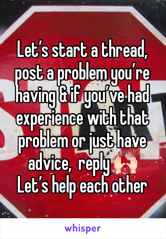 Let’s start a thread, post a problem you’re having & if you’ve had experience with that problem or just have advice,  reply 🙌🏻
Let’s help each other 
