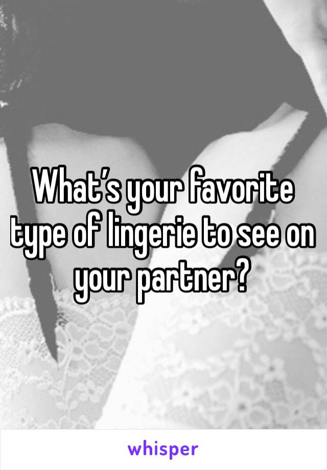 What’s your favorite type of lingerie to see on your partner?