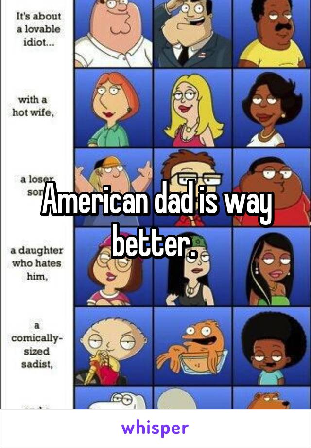 American dad is way better. 