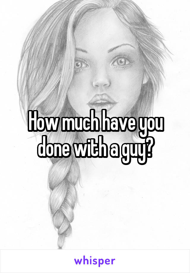 How much have you done with a guy?