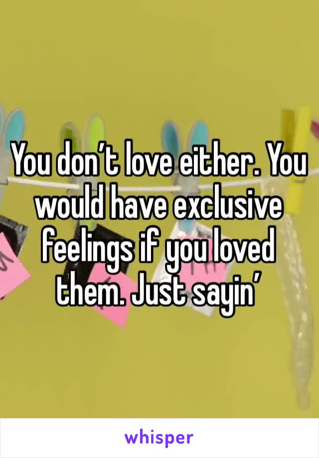 You don’t love either. You would have exclusive feelings if you loved them. Just sayin’