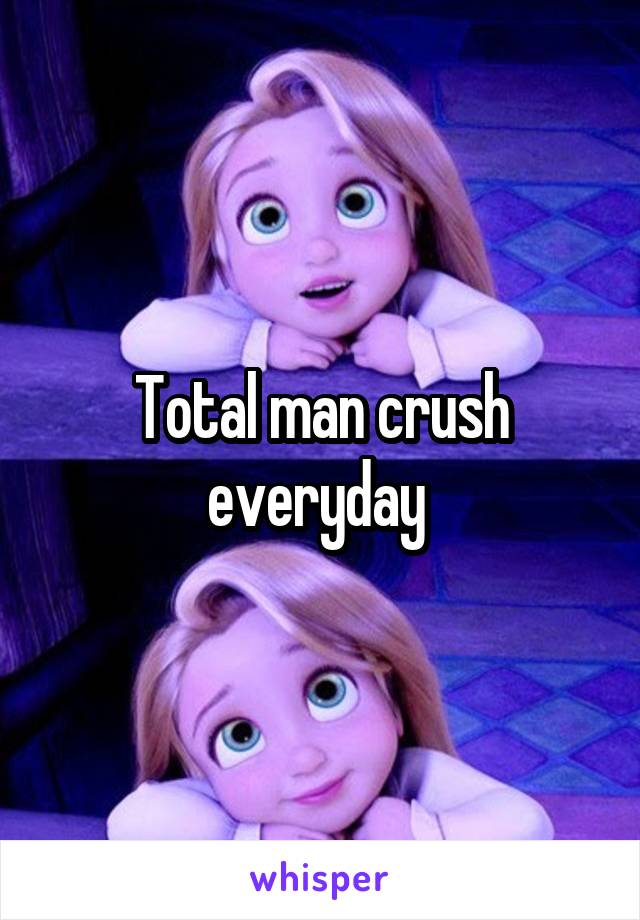 Total man crush everyday 