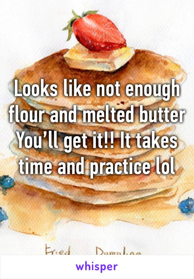 Looks like not enough flour and melted butter 
You’ll get it!! It takes time and practice lol 