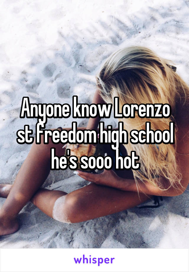 Anyone know Lorenzo st freedom high school he's sooo hot