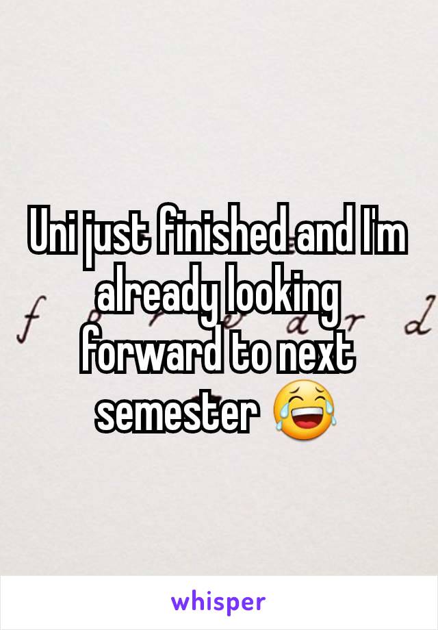 Uni just finished and I'm already looking forward to next semester 😂