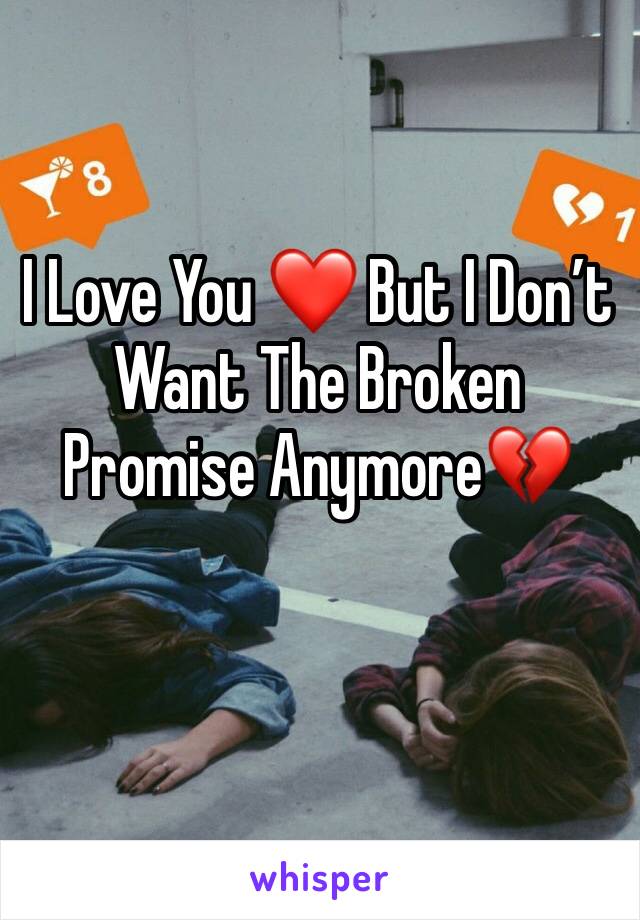 I Love You ❤️ But I Don’t Want The Broken Promise Anymore💔