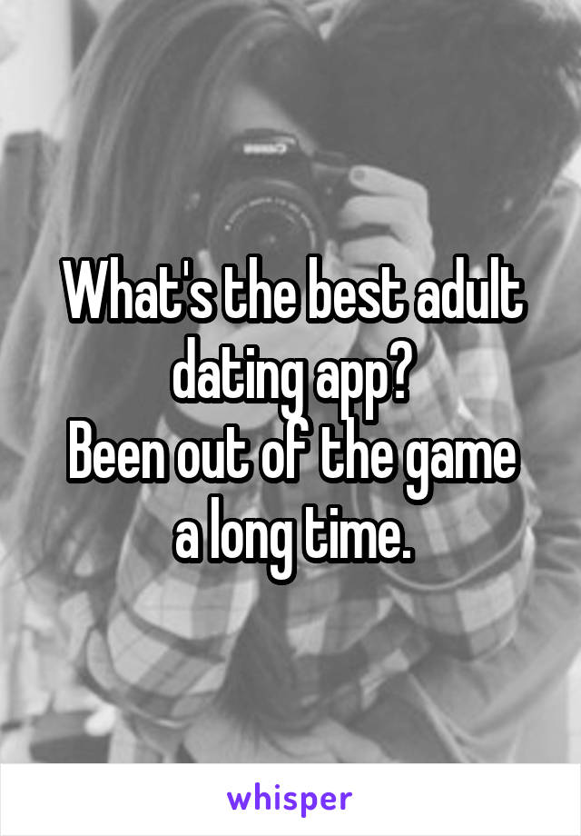 What's the best adult dating app?
Been out of the game a long time.