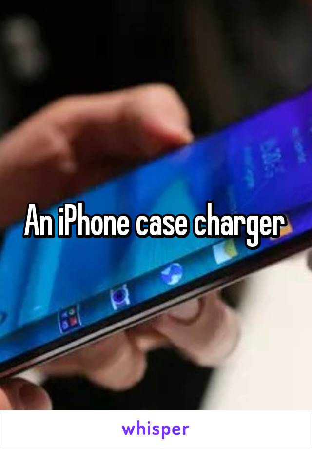 An iPhone case charger 