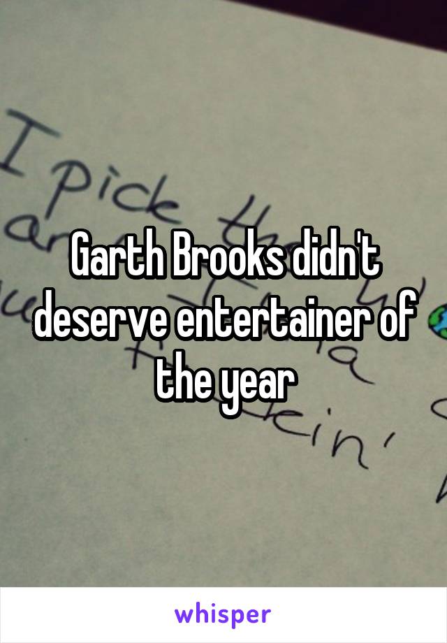 Garth Brooks didn't deserve entertainer of the year
