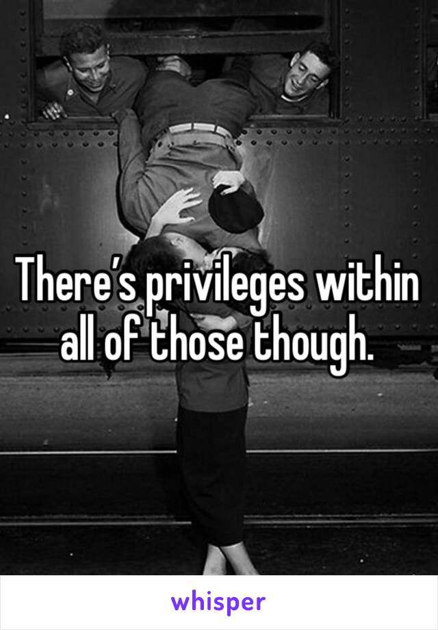 There’s privileges within all of those though.