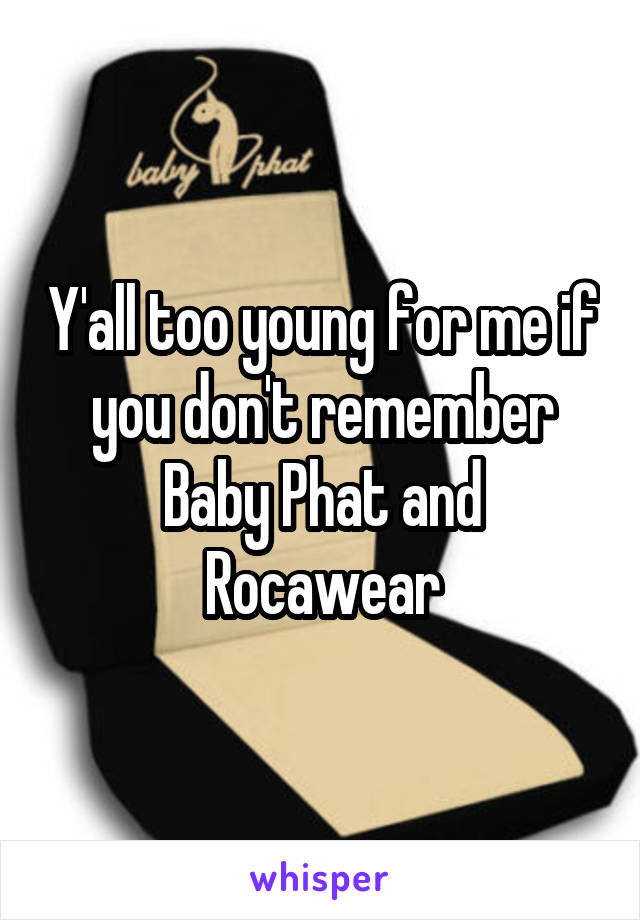 Y'all too young for me if you don't remember Baby Phat and Rocawear