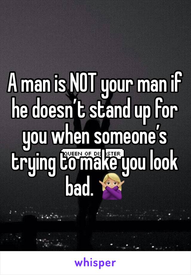 A man is NOT your man if he doesn’t stand up for you when someone’s trying to make you look bad. 🙅🏼‍♀️