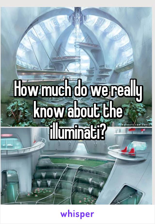 How much do we really know about the illuminati?