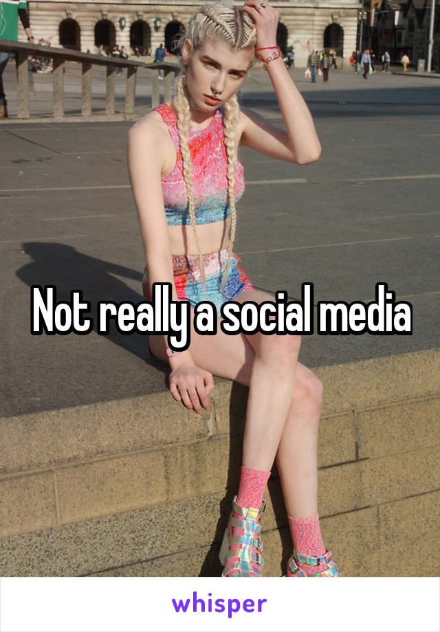 Not really a social media