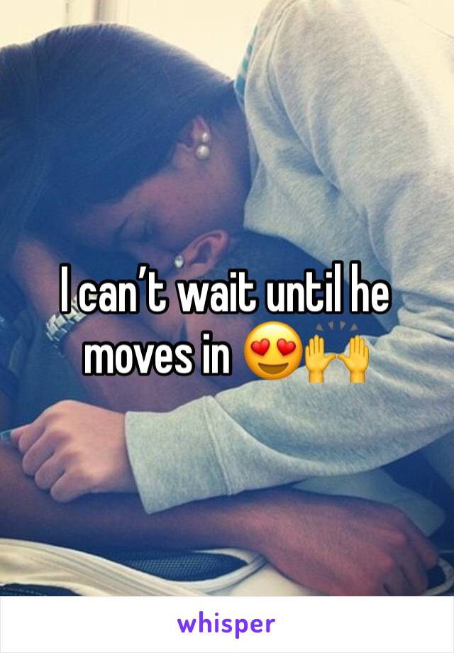 I can’t wait until he moves in 😍🙌
