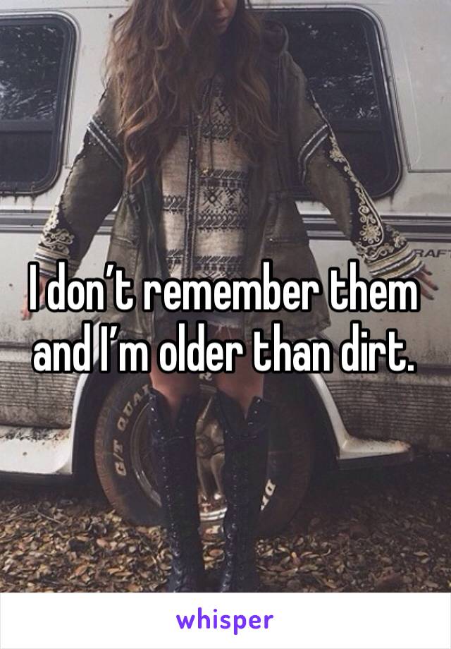 I don’t remember them and I’m older than dirt. 